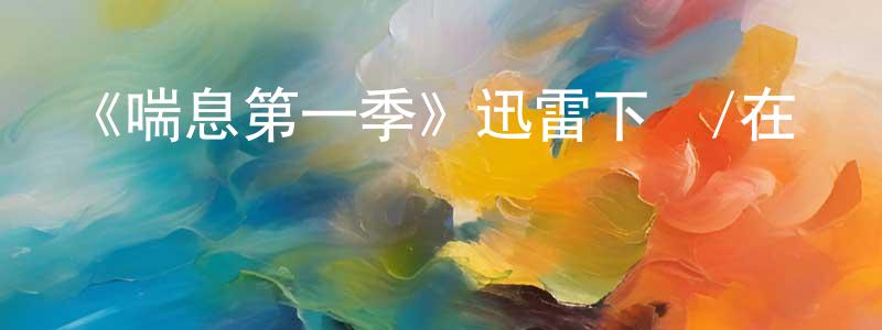 陳俊子的動漫綜藝大全,《喘息第一季》迅雷下載/在線觀看-靈異驚悚-美劇天堂